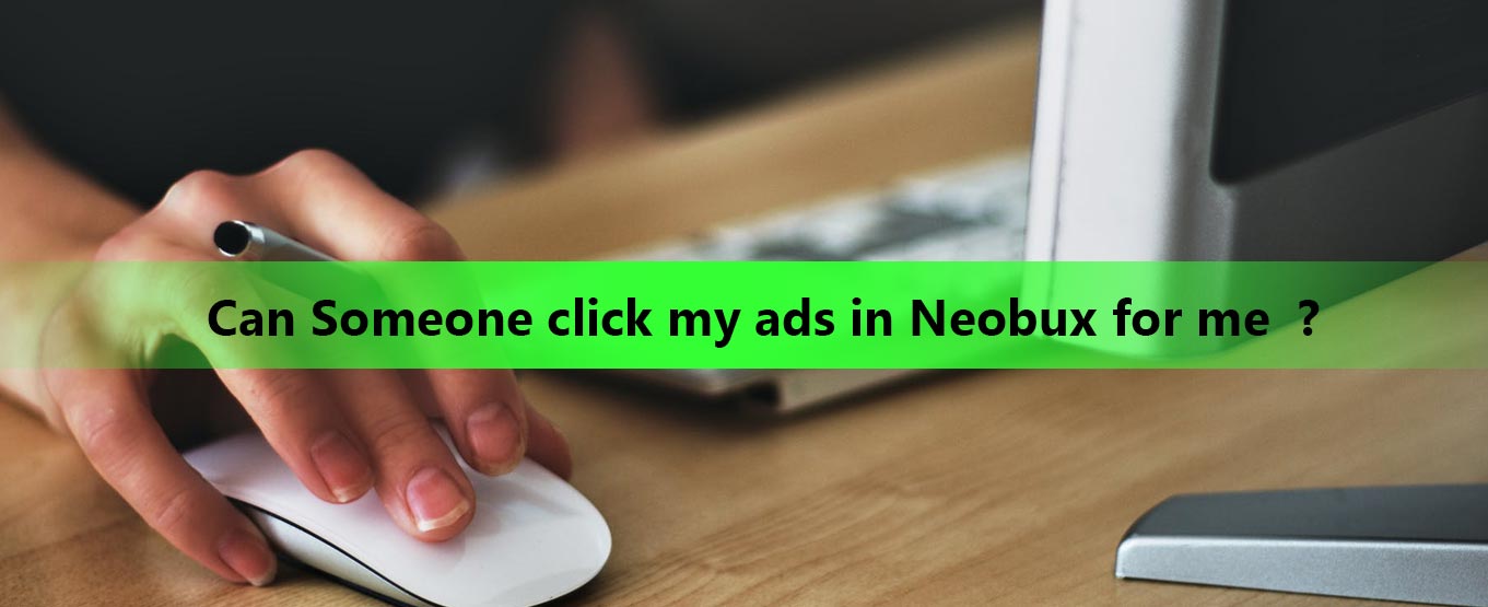 Can Someone click my ads in Neobux for me